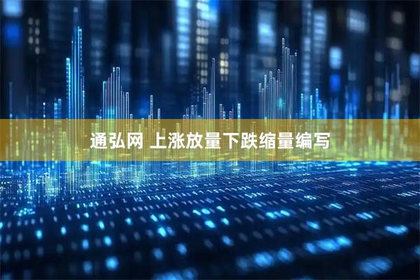 通弘网 上涨放量下跌缩量编写