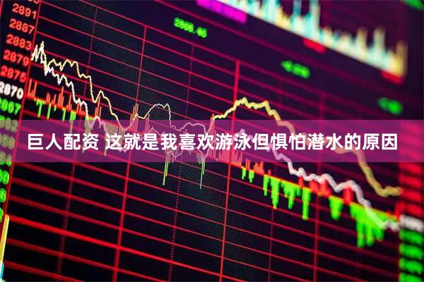 巨人配资 这就是我喜欢游泳但惧怕潜水的原因